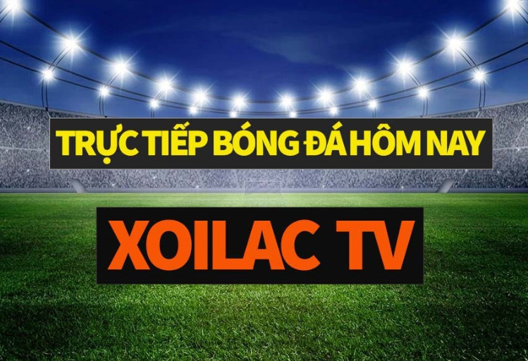 Tổng quan trang Xoilac TV trực tiếp bóng đá chất lượng cao