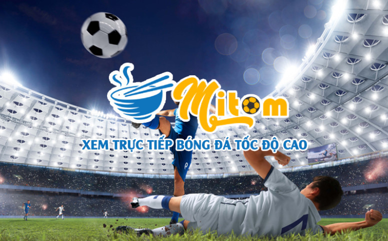Khám phá kênh trực tiếp bóng đá Mitom TV