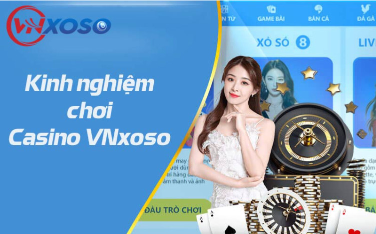 Tổng hợp các kinh nghiệm chơi dễ thắng tại casino VNxoso